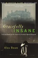 Gracefully Insane: Ascensiunea și decăderea primului spital psihiatric din America - Gracefully Insane: The Rise and Fall of America's Premier Mental Hospital