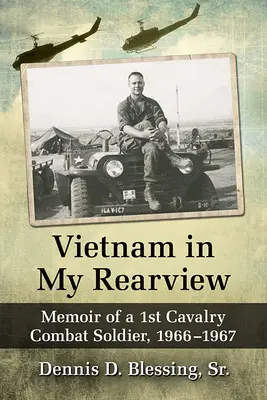 Vietnam in My Rearview: Memoriile unui soldat de luptă din Cavaleria 1, 1966-1967 - Vietnam in My Rearview: Memoir of a 1st Cavalry Combat Soldier, 1966-1967