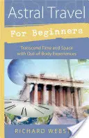 Călătorii astrale pentru începători: Transcendeți timpul și spațiul cu experiențe extracorporale - Astral Travel for Beginners: Transcend Time and Space with Out-Of-Body Experiences