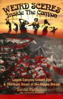 Scene ciudate în interiorul canionului: Laurel Canyon, operațiuni secrete și inima întunecată a visului hippie - Weird Scenes Inside the Canyon: Laurel Canyon, Covert Ops & the Dark Heart of the Hippie Dream