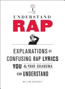 Understand Rap: Explicații ale versurilor rap confuze pe care le puteți înțelege și tu și bunica ta - Understand Rap: Explanations of Confusing Rap Lyrics You and Your Grandma Can Understand