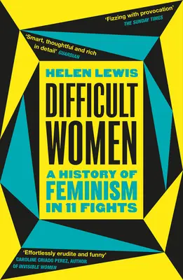 Femei dificile - O istorie a feminismului în 11 lupte (The Sunday Times Bestseller) - Difficult Women - A History of Feminism in 11 Fights (The Sunday Times Bestseller)