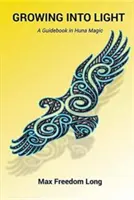 Crescând în lumină: Un ghid în magia huna - Growing Into Light: A Guidebook in Huna Magic