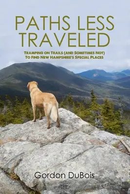 Paths Less Traveled: Călătorind pe poteci (și uneori nu) pentru a găsi locurile speciale din New Hampshire - Paths Less Traveled: Tramping on Trails (And Sometimes Not) to Find New Hampshire's Special Places