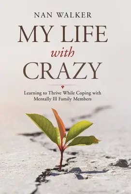 Viața mea cu nebunii: Învățând să prosper în timp ce mă confrunt cu membri ai familiei bolnavi mintal - My Life with Crazy: Learning to Thrive While Coping with Mentally Ill Family Members