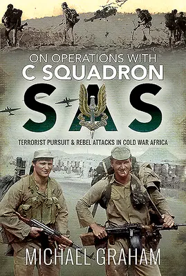 Operațiuni cu escadrila C SAS: urmărirea teroriștilor și atacurile rebelilor în Africa Războiului Rece - On Operations with C Squadron SAS: Terrorist Pursuit and Rebel Attacks in Cold War Africa