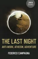 Ultima noapte: Anti-muncă, ateism, aventură - The Last Night: Anti-Work, Atheism, Adventure