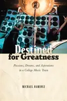 Destined for Greatness: Pasiuni, vise și aspirații într-un oraș al muzicii universitare - Destined for Greatness: Passions, Dreams, and Aspirations in a College Music Town