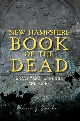 Cartea morților din New Hampshire: legende și tradiții ale cimitirelor - New Hampshire Book of the Dead: Graveyard Legends and Lore