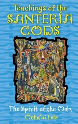 Învățăturile zeilor Santera: Spiritul lui Odu - Teachings of the Santera Gods: The Spirit of the Odu