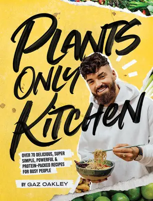 Plants-Only Kitchen: Peste 70 de rețete delicioase, super-simple, puternice și pline de proteine pentru oameni ocupați - Plants-Only Kitchen: Over 70 Delicious, Super-Simple, Powerful and Protein-Packed Recipes for Busy People