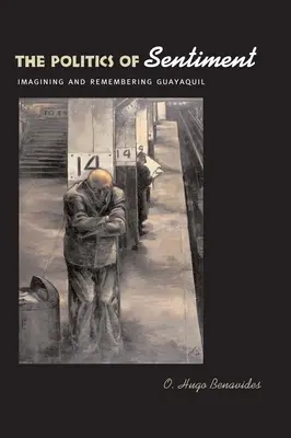 The Politics of Sentiment: Imaginarea și amintirea orașului Guayaquil - The Politics of Sentiment: Imagining and Remembering Guayaquil