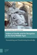 Isidor din Sevilla și receptarea sa în Evul Mediu timpuriu: Transmiterea și transformarea cunoașterii - Isidore of Seville and His Reception in the Early Middle Ages: Transmitting and Transforming Knowledge