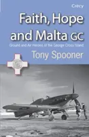 Credință, speranță și Malta - Eroi terestre și aerieni ai insulei George Cross - Faith, Hope and Malta - Ground and Air Heroes of the George Cross Island