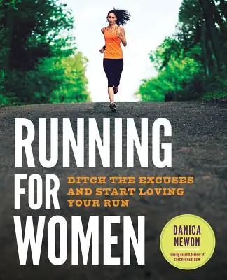 Alergare pentru femei: Renunțați la scuze și începeți să vă iubiți alergarea - Running for Women: Ditch the Excuses and Start Loving Your Run