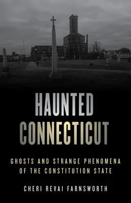 Haunted Connecticut: Fantome și fenomene ciudate din statul Constituției - Haunted Connecticut: Ghosts and Strange Phenomena of the Constitution State