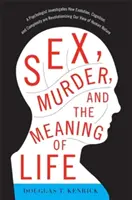 Sex, crimă și sensul vieții: Un psiholog investighează modul în care evoluția, cogniția și complexitatea revoluționează viziunea noastră asupra naturii umane - Sex, Murder, and the Meaning of Life: A Psychologist Investigates How Evolution, Cognition, and Complexity Are Revolutionizing Our View of Human Natur