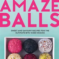 Amaze-Balls - Rețete dulci și savuroase pentru mingi energizante și gustări sănătoase de mici dimensiuni - Amaze-Balls - Sweet and Savoury Recipes for Energy Balls and Healthy Bite-Sized Snacks