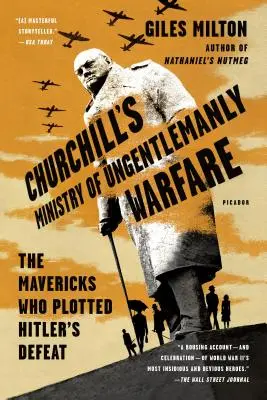 Churchill's Ministry of Ungentlemanly Warfare: Mavericks care au pus la cale înfrângerea lui Hitler - Churchill's Ministry of Ungentlemanly Warfare: The Mavericks Who Plotted Hitler's Defeat