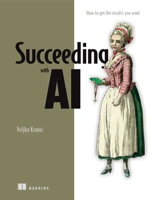 Succes cu inteligența artificială: Cum să faci inteligența artificială să funcționeze pentru afacerea ta - Succeeding with AI: How to Make AI Work for Your Business