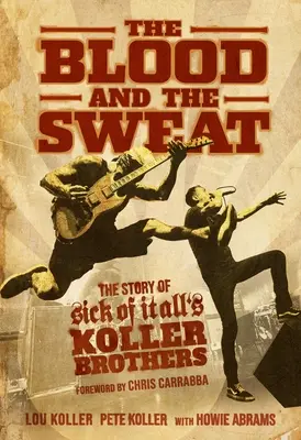 Sângele și sudoarea: Povestea fraților Koller din Sick of It All - The Blood and the Sweat: The Story of Sick of It All's Koller Brothers