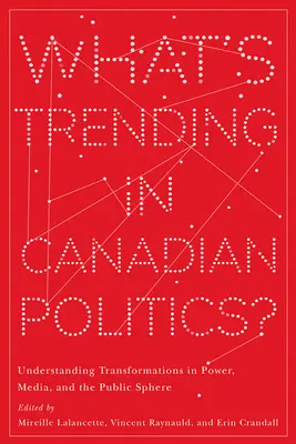 What's Trending in Canadian Politics?: Understanding Transformations in Power, Media, and the Public Sphere