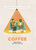 Destination Coffee: O mică carte pentru iubitorii de cafea din întreaga lume - Destination Coffee: A Little Book for Coffee Lovers All Over the World