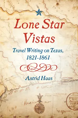 Lone Star Vistas: Scrieri de călătorie despre Texas, 1821-1861 - Lone Star Vistas: Travel Writing on Texas, 1821-1861