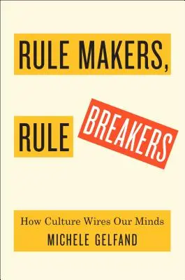 Făuritori de reguli, spărgători de reguli: Cum culturile strânse și slabe ne conectează lumea - Rule Makers, Rule Breakers: How Tight and Loose Cultures Wire Our World