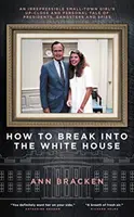 Cum să pătrunzi în Casa Albă: O irepresibilă poveste personală despre președinți, gangsteri și spioni a unei fete de provincie - How to Break Into the White House: An Irrepressible Small-Town Girl's Up-Close and Personal Tale of Presidents, Gangsters and Spies