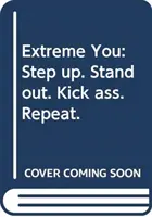Extreme You - Faceți un pas în față. Ieși în evidență. Dă-i bătaie. Repetați. - Extreme You - Step up. Stand out. Kick ass. Repeat.