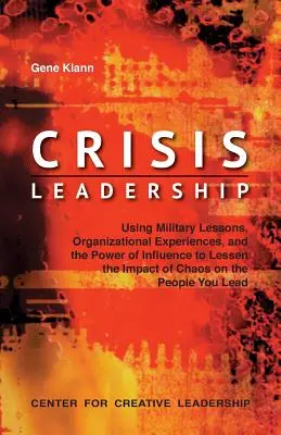 Leadership în situații de criză: Utilizarea lecțiilor militare, a experiențelor organizaționale și a puterii de influență pentru a diminua impactul haosului asupra populației - Crisis Leadership: Using Military Lessons, Organizational Experiences, and the Power of Influence to Lessen the Impact of Chaos on the Pe
