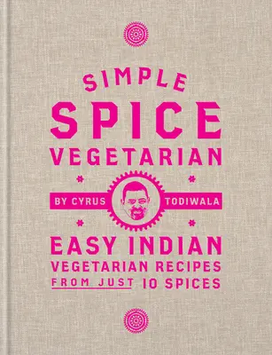 Simple Spice Vegetarian: Rețete indiene vegetariene ușoare din doar 10 condimente - Simple Spice Vegetarian: Easy Indian Vegetarian Recipes from Just 10 Spices