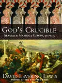 Creuzetul lui Dumnezeu: Islamul și făurirea Europei, 570-1215 - God's Crucible: Islam and the Making of Europe, 570-1215