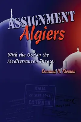 Misiunea Alger: Cu OSS în teatrul mediteranean - Assignment Algiers: With the OSS in the Mediterranean Theater