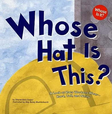 A cui este această pălărie? O privire asupra pălăriilor purtate de muncitori - tari, înalte și strălucitoare - Whose Hat Is This?: A Look at Hats Workers Wear - Hard, Tall, and Shiny