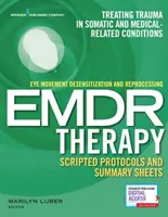 Eye Movement Desensitization and Reprocessing (Emdr) Therapy Scripted Protocols and Summary Sheets: Tratarea traumelor în cazul tratamentelor somatice și medicale - Eye Movement Desensitization and Reprocessing (Emdr) Therapy Scripted Protocols and Summary Sheets: Treating Trauma in Somatic and Medical Related Con
