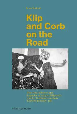 Klip și Corb pe drum: Jurnalele duale și moștenirile lui August Klipstein și Le Corbusier în călătoria lor estică, 1911 - Klip and Corb on the Road: The Dual Diaries and Legacies of August Klipstein and Le Corbusier on Their Eastern Journey, 1911
