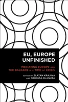 UE, Europa neterminată: Medierea Europei și a Balcanilor într-o perioadă de criză - EU, Europe Unfinished: Mediating Europe and the Balkans in a Time of Crisis