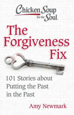 Supă de pui pentru suflet: The Forgiveness Fix: 101 povești despre cum să lași trecutul în trecut - Chicken Soup for the Soul: The Forgiveness Fix: 101 Stories about Putting the Past in the Past