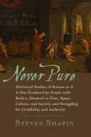 Niciodată pură: Studii istorice ale științei ca și cum ar fi fost produsă de oameni cu corpuri, situați în timp, spațiu, cultură și societate - Never Pure: Historical Studies of Science as If It Was Produced by People with Bodies, Situated in Time, Space, Culture, and Socie