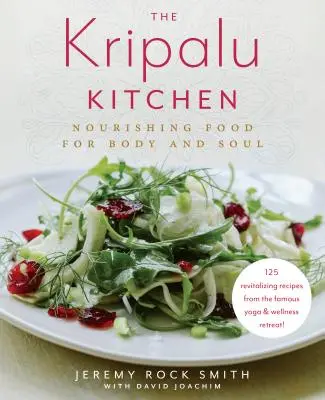 Bucătăria Kripalu: Mâncare hrănitoare pentru trup și suflet: O carte de bucate - The Kripalu Kitchen: Nourishing Food for Body and Soul: A Cookbook