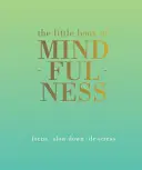 The Little Book of Mindfulness: Focus. Încetinește. De-Stress. - The Little Book of Mindfulness: Focus. Slow Down. De-Stress.