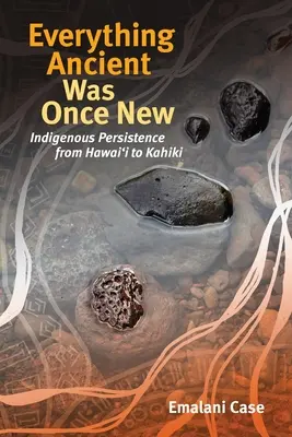 Everything Ancient Was Once New: Indigenous Persistence from Hawaiʻi to Kahiki