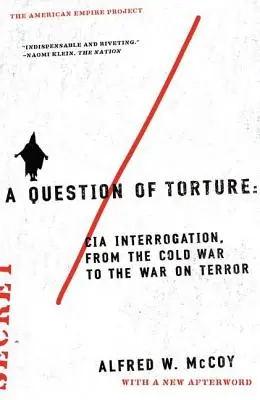 O chestiune de tortură: Interogarea CIA, de la Războiul Rece la Războiul împotriva Terorii - A Question of Torture: CIA Interrogation, from the Cold War to the War on Terror