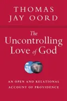 Dragostea necontrolată a lui Dumnezeu: O descriere deschisă și relațională a Providenței - The Uncontrolling Love of God: An Open and Relational Account of Providence