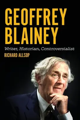 Geoffrey Blainey: scriitor, istoric, controversat - Geoffrey Blainey: Writer, Historian, Controversialist