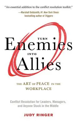Turn Enemies Into Allies (Transformă dușmanii în aliați): The Art of Peace in the Workplace (Conflict Resolution for Leaders, Managers, and Anyone Stuck in the Middle) - Turn Enemies Into Allies: The Art of Peace in the Workplace (Conflict Resolution for Leaders, Managers, and Anyone Stuck in the Middle)
