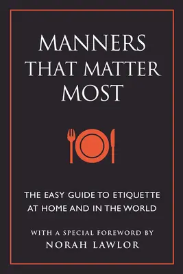 Manierele care contează cel mai mult: The Easy Guide to Etiquette at Home and in the World - Manners That Matter Most: The Easy Guide to Etiquette at Home and in the World