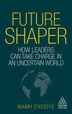 Future Shaper: Cum pot liderii să preia conducerea într-o lume incertă - Future Shaper: How Leaders Can Take Charge in an Uncertain World